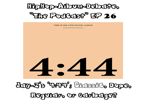 (Podcast) EP. 26 Jay-Z’s ‘4:44’; Classic!, Dope, Regular, or Garbage?