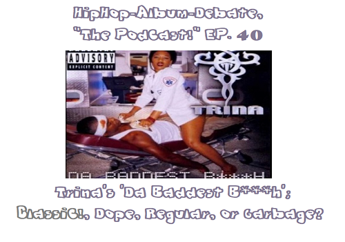 (Podcast) EP. 40 Trina’s ‘Da Baddest B***h’; Classic!, Dope, Regular, or Garbage?