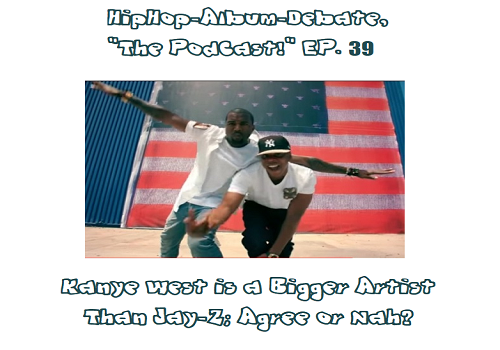 (Podcast) EP. 39 Kanye West is a Bigger Artist Than Jay-Z; Agree or Nah?