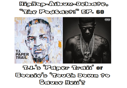 (Podcast) EP. 60 T.I.’s ‘Paper Trail’ or Boosie’s ‘Touch Down 2 Cause Hell’?