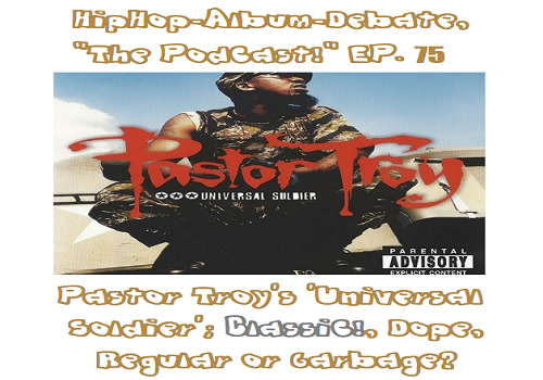 (Podcast) EP. 75 Pastor Troy’s ‘Universal Soldier’; Classic!, Dope, Regular, or Garbage?