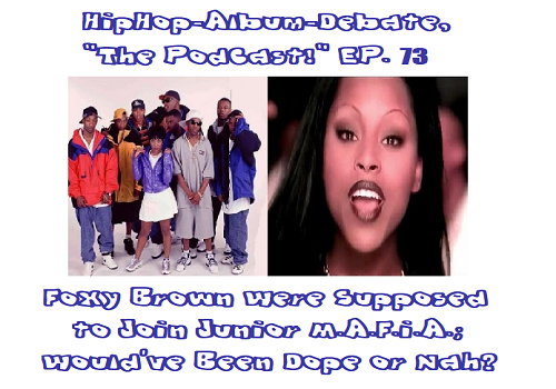 (Podcast) EP. 73 Foxy Brown Joining Junior M.A.F.I.A.; Would’ve Been Dope or Nah?