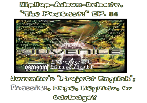 (Podcast) EP. 84 Juvenile’s ‘Project English’; Classic!, Dope, Regular, or Garbage?