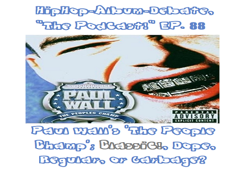 (Podcast) EP. 88 Paul Wall’s ‘The Peoples Champ’; Classic!, Dope, Regular, or Garbage?