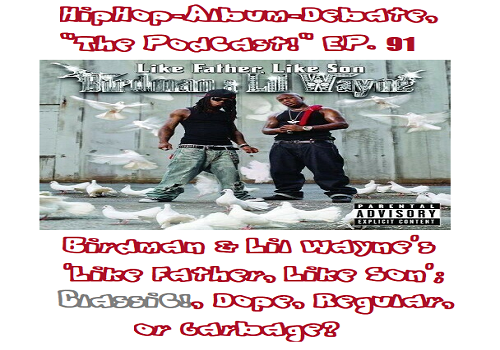 (Podcast) EP. 91 Birdman & Lil Wayne’s ‘Like Father, Like Son’; Classic!, Dope, Regular, or Garbage?